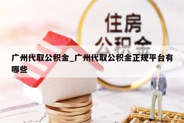 广州代取公积金_广州代取公积金正规平台有哪些